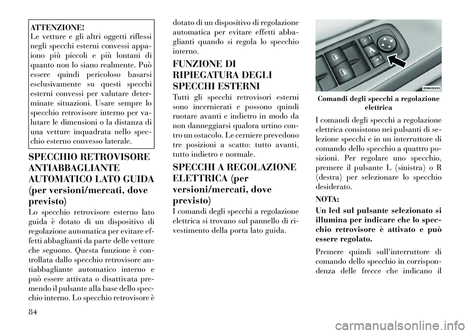 Lancia Voyager 2011 Libretto Uso Manutenzione (in Italian) ATTENZIONE!
Le vetture e gli altri oggetti riflessi
negli specchi esterni convessi appa-
iono più piccoli e più lontani di
quanto non lo siano realmente. Può
essere quindi pericoloso basarsi
escl Lancia Voyager 2011 Libretto Uso Manutenzione (in Italian) ATTENZIONE!
Le vetture e gli altri oggetti riflessi
negli specchi esterni convessi appa-
iono più piccoli e più lontani di
quanto non lo siano realmente. Può
essere quindi pericoloso basarsi
escl