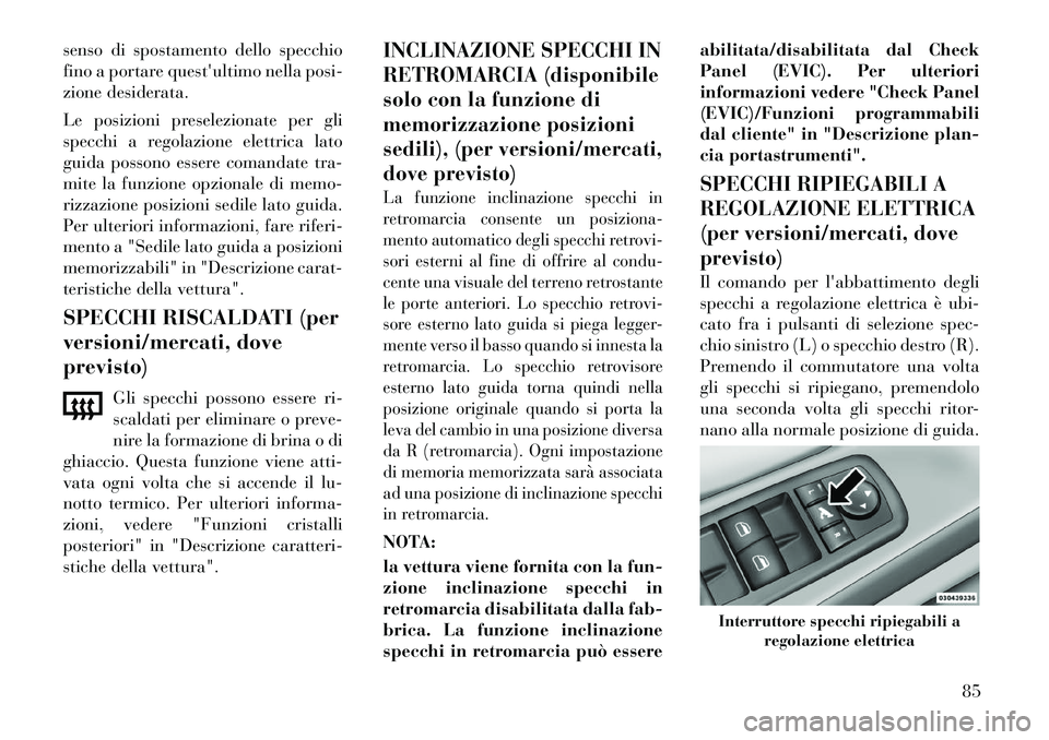 Lancia Voyager 2011 Libretto Uso Manutenzione (in Italian) senso di spostamento dello specchio
fino a portare questultimo nella posi-
zione desiderata.
Le posizioni preselezionate per gli
specchi a regolazione elettrica lato
guida possono essere comandate Lancia Voyager 2011 Libretto Uso Manutenzione (in Italian) senso di spostamento dello specchio
fino a portare questultimo nella posi-
zione desiderata.
Le posizioni preselezionate per gli
specchi a regolazione elettrica lato
guida possono essere comandate