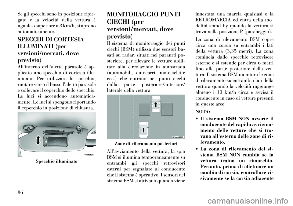 Lancia Voyager 2011 Libretto Uso Manutenzione (in Italian) Se gli specchi sono in posizione ripie-
gata e la velocità della vettura è
uguale o superiore a 8 km/h, si apronoautomaticamente.
SPECCHI DI CORTESIA
ILLUMINATI (per
versioni/mercati, doveprevist Lancia Voyager 2011 Libretto Uso Manutenzione (in Italian) Se gli specchi sono in posizione ripie-
gata e la velocità della vettura è
uguale o superiore a 8 km/h, si apronoautomaticamente.
SPECCHI DI CORTESIA
ILLUMINATI (per
versioni/mercati, doveprevist