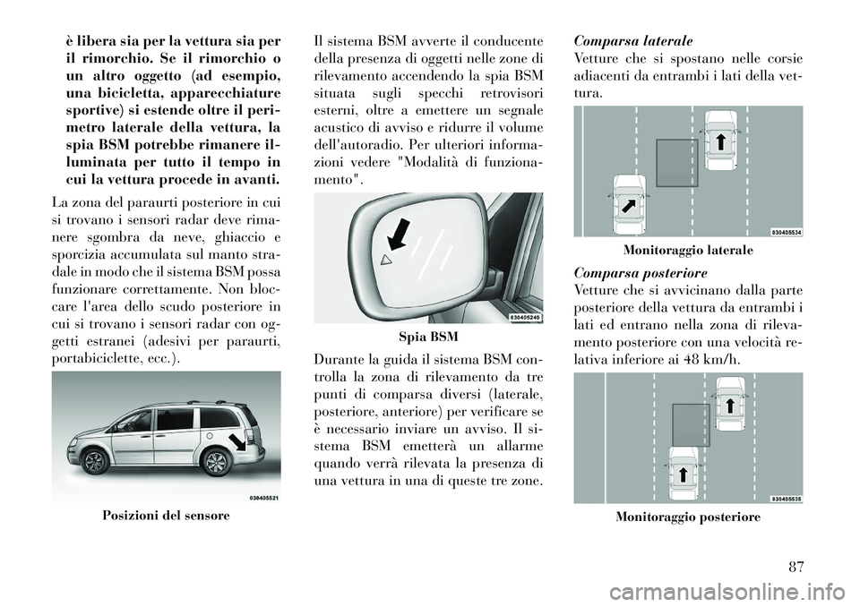 Lancia Voyager 2011 Libretto Uso Manutenzione (in Italian) è libera sia per la vettura sia per
il rimorchio. Se il rimorchio o
un altro oggetto (ad esempio,
una bicicletta, apparecchiature
sportive) si estende oltre il peri-
metro laterale della vettura, la Lancia Voyager 2011 Libretto Uso Manutenzione (in Italian) è libera sia per la vettura sia per
il rimorchio. Se il rimorchio o
un altro oggetto (ad esempio,
una bicicletta, apparecchiature
sportive) si estende oltre il peri-
metro laterale della vettura, la