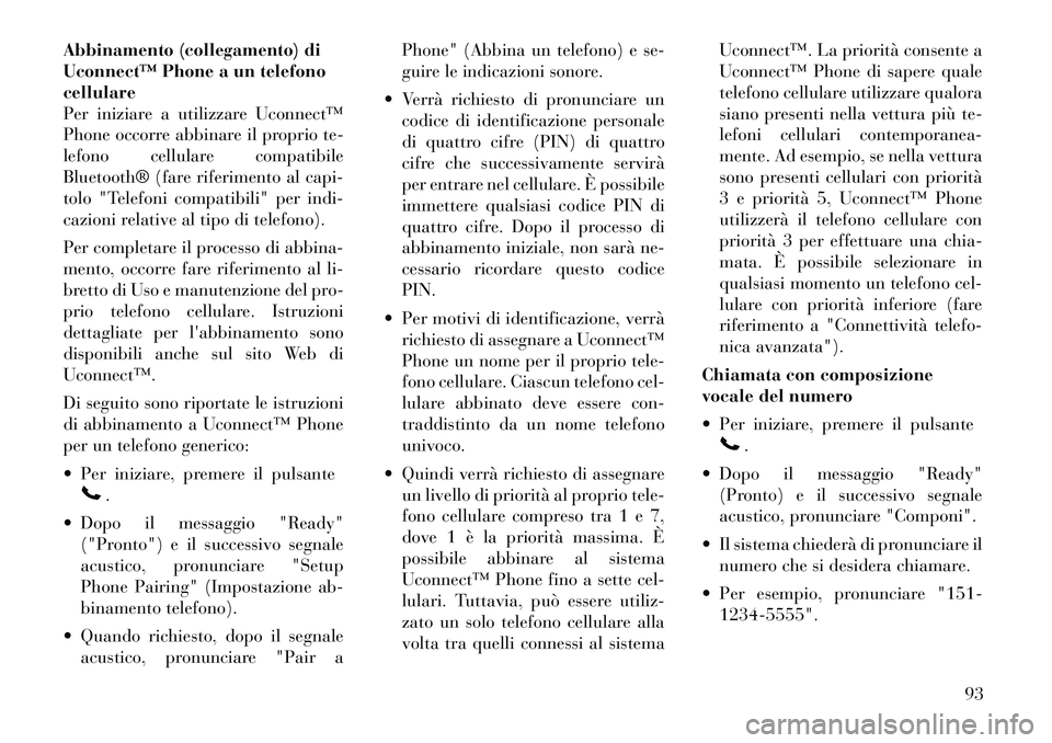 Lancia Voyager 2011 Libretto Uso Manutenzione (in Italian) Abbinamento (collegamento) di
Uconnect™ Phone a un telefonocellulare
Per iniziare a utilizzare Uconnect™
Phone occorre abbinare il proprio te-
lefono cellulare compatibile
Bluetooth® (fare rifer Lancia Voyager 2011 Libretto Uso Manutenzione (in Italian) Abbinamento (collegamento) di
Uconnect™ Phone a un telefonocellulare
Per iniziare a utilizzare Uconnect™
Phone occorre abbinare il proprio te-
lefono cellulare compatibile
Bluetooth® (fare rifer