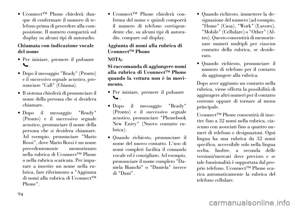 Lancia Voyager 2011 Libretto Uso Manutenzione (in Italian) Uconnect™ Phone chiederà dun-que di confermare il numero di te-
lefono prima di procedere alla com-
posizione. Il numero comparirà sul
display su alcuni tipi di autoradio.
Chiamata con indicazi Lancia Voyager 2011 Libretto Uso Manutenzione (in Italian) Uconnect™ Phone chiederà dun-que di confermare il numero di te-
lefono prima di procedere alla com-
posizione. Il numero comparirà sul
display su alcuni tipi di autoradio.
Chiamata con indicazi
