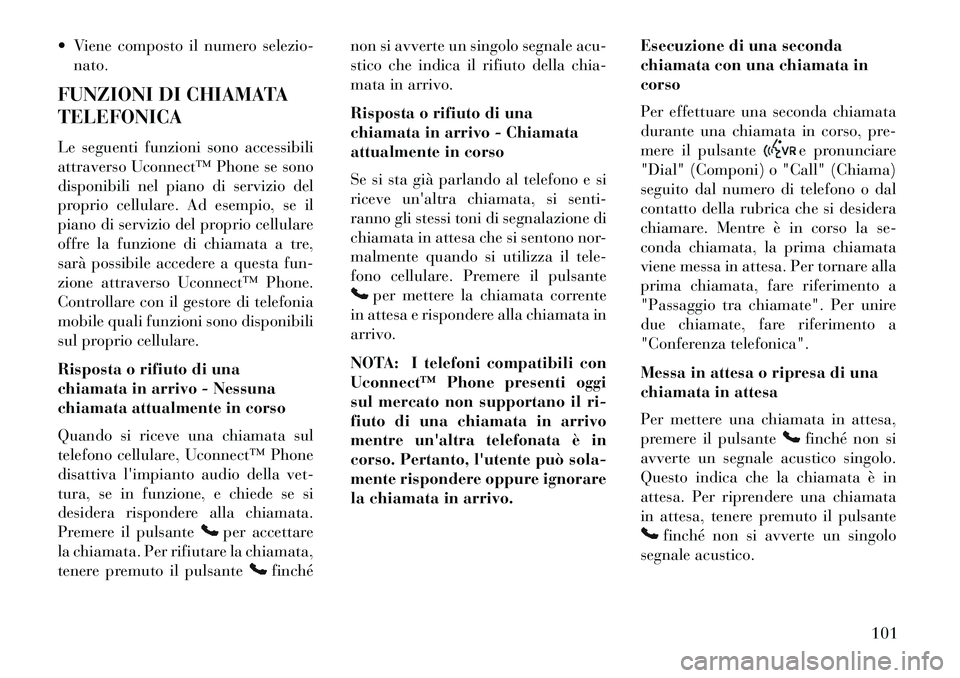 Lancia Voyager 2013 Libretto Uso Manutenzione (in Italian) Viene composto il numero selezio-nato.
FUNZIONI DI CHIAMATA
TELEFONICA
Le seguenti funzioni sono accessibili
attraverso Uconnect™ Phone se sono
disponibili nel piano di servizio del
proprio cellul Lancia Voyager 2013 Libretto Uso Manutenzione (in Italian) Viene composto il numero selezio-nato.
FUNZIONI DI CHIAMATA
TELEFONICA
Le seguenti funzioni sono accessibili
attraverso Uconnect™ Phone se sono
disponibili nel piano di servizio del
proprio cellul