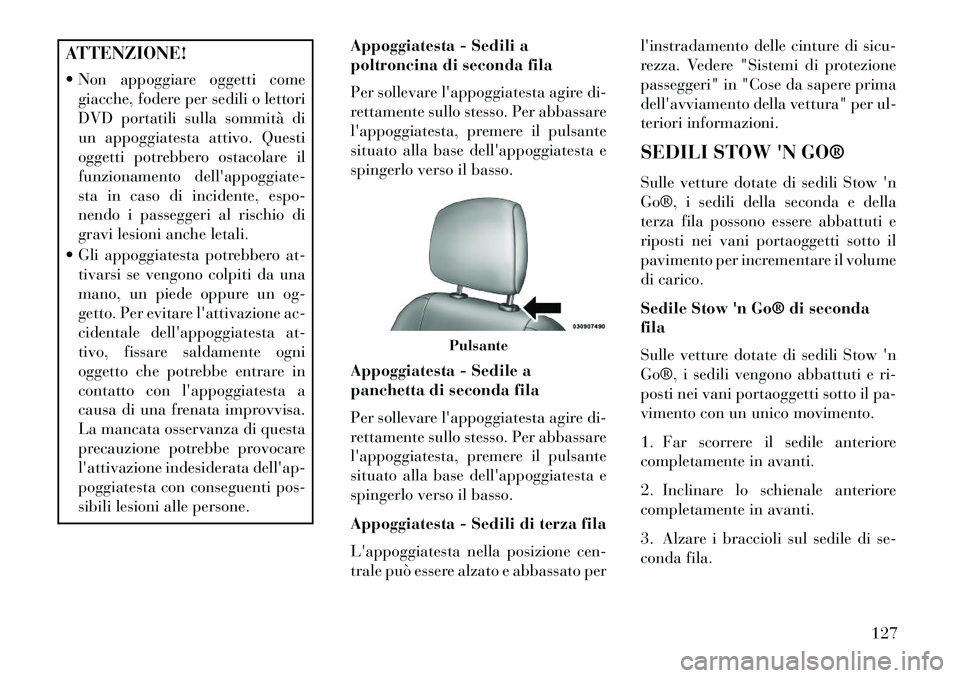 Lancia Voyager 2013  Libretto Uso Manutenzione (in Italian) ATTENZIONE!
 Non appoggiare oggetti comegiacche, fodere per sedili o lettori
DVD portatili sulla sommità di
un appoggiatesta attivo. Questi
oggetti potrebbero ostacolare il
funzionamento dellappogg