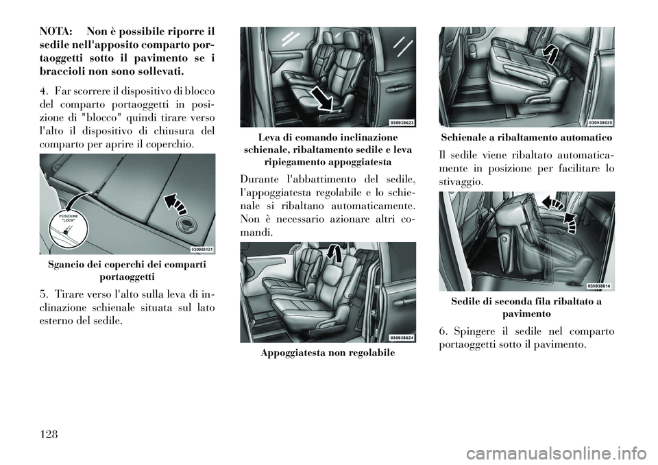 Lancia Voyager 2013  Libretto Uso Manutenzione (in Italian) NOTA: Non è possibile riporre il
sedile nellapposito comparto por-
taoggetti sotto il pavimento se i
braccioli non sono sollevati.
4. Far scorrere il dispositivo di blocco
del comparto portaoggetti 