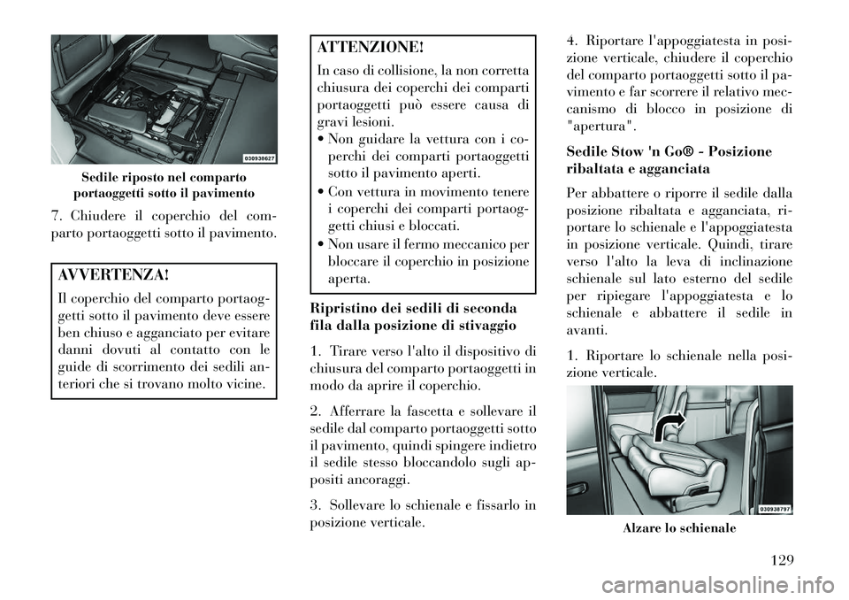 Lancia Voyager 2013  Libretto Uso Manutenzione (in Italian) 7. Chiudere il coperchio del com-
parto portaoggetti sotto il pavimento.AVVERTENZA!
Il coperchio del comparto portaog-
getti sotto il pavimento deve essere
ben chiuso e agganciato per evitare
danni do