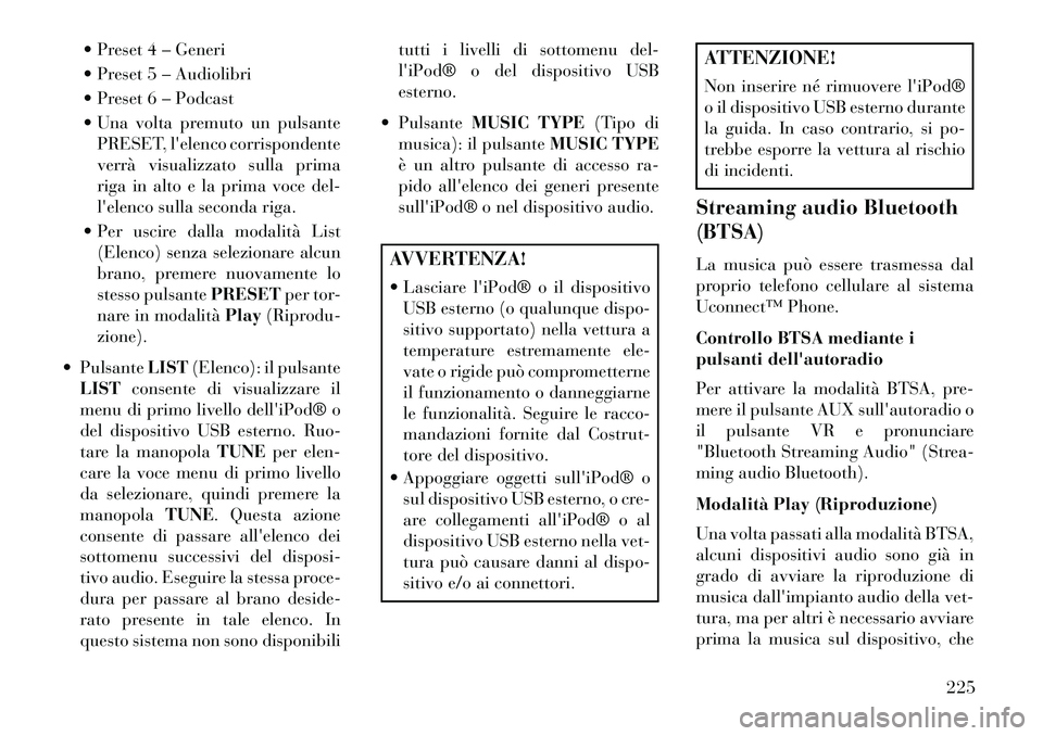 Lancia Voyager 2013 Libretto Uso Manutenzione (in Italian) Preset 4 – Generi
Preset 5 – Audiolibri
Preset 6 – Podcast
Una volta premuto un pulsantePRESET, lelenco corrispondente
verrà visualizzato sulla prima
riga in alto e la prima voce del-
Lancia Voyager 2013 Libretto Uso Manutenzione (in Italian) Preset 4 – Generi
Preset 5 – Audiolibri
Preset 6 – Podcast
Una volta premuto un pulsantePRESET, lelenco corrispondente
verrà visualizzato sulla prima
riga in alto e la prima voce del-