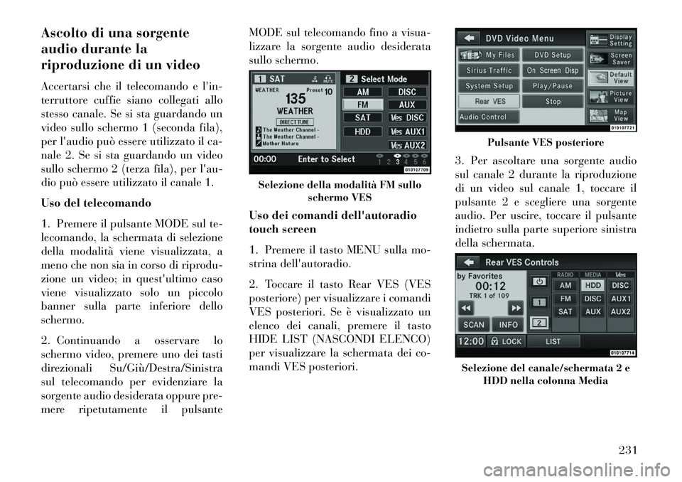 Lancia Voyager 2013 Libretto Uso Manutenzione (in Italian) Ascolto di una sorgente
audio durante la
riproduzione di un video
Accertarsi che il telecomando e lin-
terruttore cuffie siano collegati allo
stesso canale. Se si sta guardando un
video sullo schermo Lancia Voyager 2013 Libretto Uso Manutenzione (in Italian) Ascolto di una sorgente
audio durante la
riproduzione di un video
Accertarsi che il telecomando e lin-
terruttore cuffie siano collegati allo
stesso canale. Se si sta guardando un
video sullo schermo