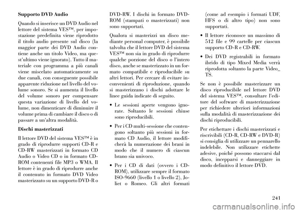 Lancia Voyager 2013  Libretto Uso Manutenzione (in Italian) Supporto DVD Audio
Quando si inserisce un DVD Audio nel
lettore del sistema VES™, per impo-
stazione predefinita viene riprodotto
il titolo audio presente sul disco (la
maggior parte dei DVD Audio c