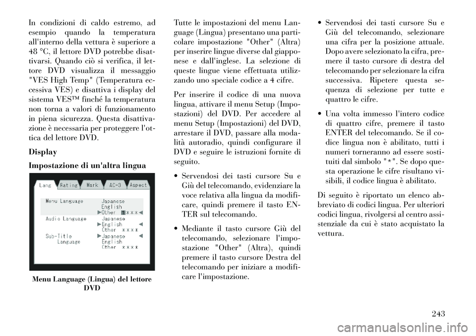 Lancia Voyager 2013 Libretto Uso Manutenzione (in Italian) In condizioni di caldo estremo, ad
esempio quando la temperatura
allinterno della vettura è superiore a
48 °C, il lettore DVD potrebbe disat-
tivarsi. Quando ciò si verifica, il let-
tore DVD visu Lancia Voyager 2013 Libretto Uso Manutenzione (in Italian) In condizioni di caldo estremo, ad
esempio quando la temperatura
allinterno della vettura è superiore a
48 °C, il lettore DVD potrebbe disat-
tivarsi. Quando ciò si verifica, il let-
tore DVD visu