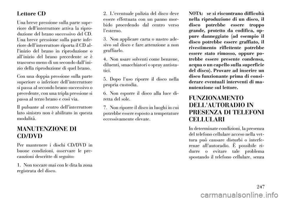 Lancia Voyager 2013 Libretto Uso Manutenzione (in Italian) Lettore CD
Una breve pressione sulla parte supe-
riore dellinterruttore attiva la ripro-
duzione del brano successivo del CD.
Una breve pressione sulla parte infe-
riore dellinterruttore riporta il Lancia Voyager 2013 Libretto Uso Manutenzione (in Italian) Lettore CD
Una breve pressione sulla parte supe-
riore dellinterruttore attiva la ripro-
duzione del brano successivo del CD.
Una breve pressione sulla parte infe-
riore dellinterruttore riporta il