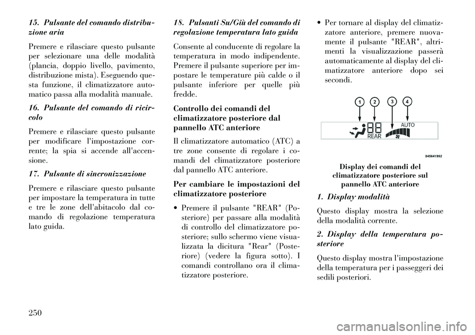 Lancia Voyager 2013 Libretto Uso Manutenzione (in Italian) 15. Pulsante del comando distribu-
zione aria
Premere e rilasciare questo pulsante
per selezionare una delle modalità
(plancia, doppio livello, pavimento,
distribuzione mista). Eseguendo que-
sta fun Lancia Voyager 2013 Libretto Uso Manutenzione (in Italian) 15. Pulsante del comando distribu-
zione aria
Premere e rilasciare questo pulsante
per selezionare una delle modalità
(plancia, doppio livello, pavimento,
distribuzione mista). Eseguendo que-
sta fun
