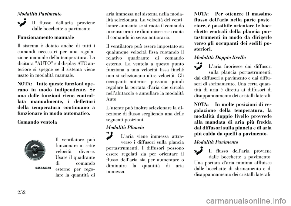 Lancia Voyager 2013 Libretto Uso Manutenzione (in Italian) Modalità PavimentoIl flusso dellaria proviene
dalle bocchette a pavimento.
Funzionamento manuale
Il sistema è dotato anche di tutti i
comandi necessari per una regola-
zione manuale della temperatu Lancia Voyager 2013 Libretto Uso Manutenzione (in Italian) Modalità PavimentoIl flusso dellaria proviene
dalle bocchette a pavimento.
Funzionamento manuale
Il sistema è dotato anche di tutti i
comandi necessari per una regola-
zione manuale della temperatu