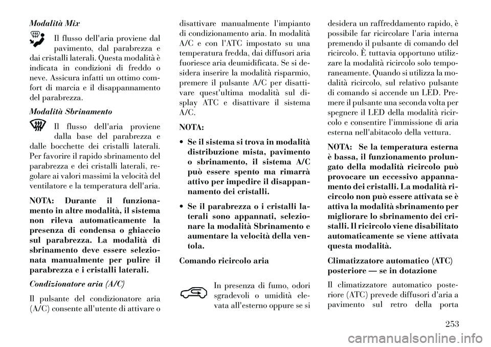 Lancia Voyager 2013 Libretto Uso Manutenzione (in Italian) Modalità MixIl flusso dellaria proviene dal
pavimento, dal parabrezza e
dai cristalli laterali. Questa modalità è
indicata in condizioni di freddo o
neve. Assicura infatti un ottimo com-
fort di m Lancia Voyager 2013 Libretto Uso Manutenzione (in Italian) Modalità MixIl flusso dellaria proviene dal
pavimento, dal parabrezza e
dai cristalli laterali. Questa modalità è
indicata in condizioni di freddo o
neve. Assicura infatti un ottimo com-
fort di m