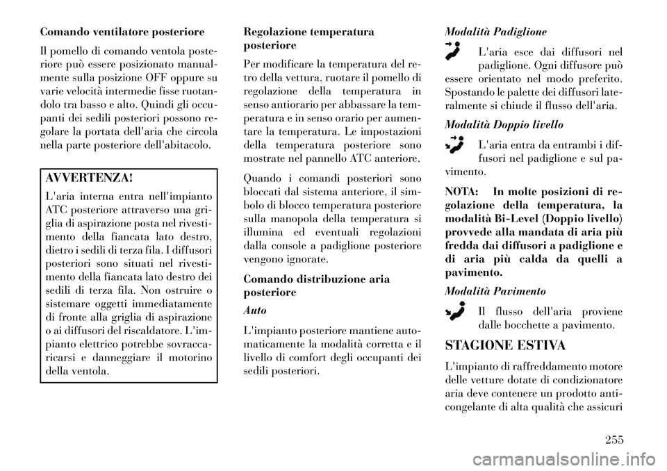 Lancia Voyager 2013 Libretto Uso Manutenzione (in Italian) Comando ventilatore posteriore
Il pomello di comando ventola poste-
riore può essere posizionato manual-
mente sulla posizione OFF oppure su
varie velocità intermedie fisse ruotan-
dolo tra basso e Lancia Voyager 2013 Libretto Uso Manutenzione (in Italian) Comando ventilatore posteriore
Il pomello di comando ventola poste-
riore può essere posizionato manual-
mente sulla posizione OFF oppure su
varie velocità intermedie fisse ruotan-
dolo tra basso e
