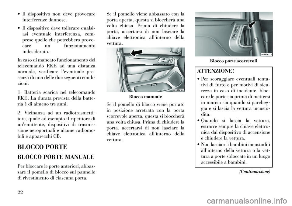 Lancia Voyager 2013  Libretto Uso Manutenzione (in Italian)  Il dispositivo non deve provocareinterferenze dannose.
 Il dispositivo deve tollerare qualsi- asi eventuale interferenza, com-
prese quelle che potrebbero provo-
care un funzionamento
indesiderato.