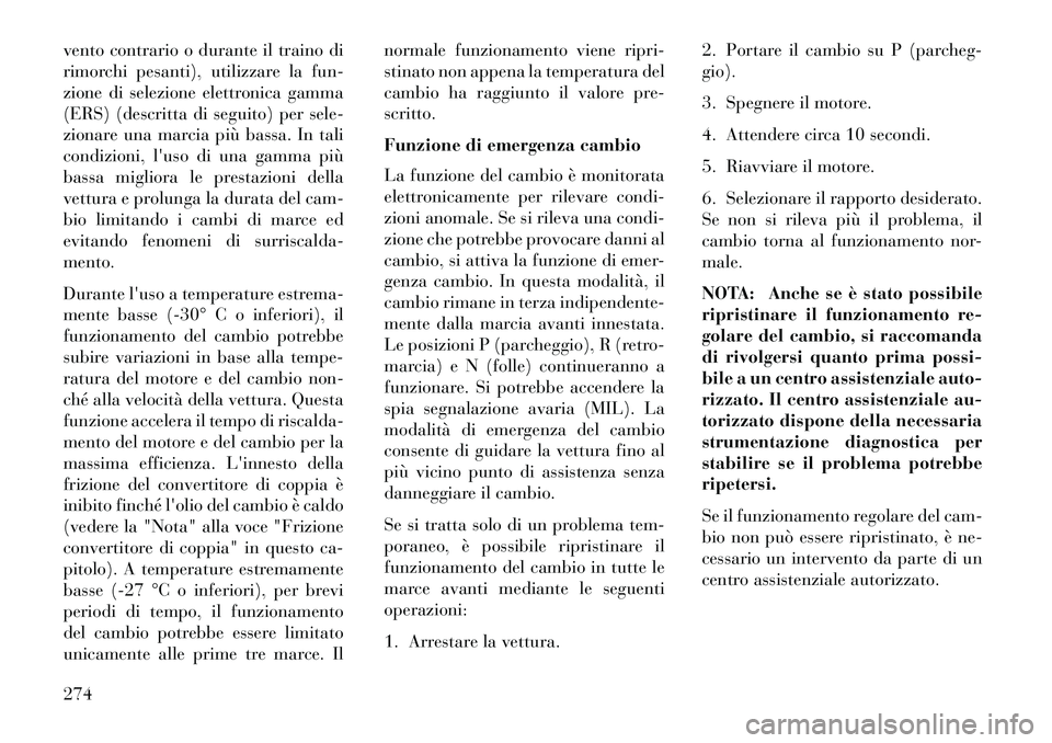Lancia Voyager 2013 Libretto Uso Manutenzione (in Italian) vento contrario o durante il traino di
rimorchi pesanti), utilizzare la fun-
zione di selezione elettronica gamma
(ERS) (descritta di seguito) per sele-
zionare una marcia più bassa. In tali
condizio Lancia Voyager 2013 Libretto Uso Manutenzione (in Italian) vento contrario o durante il traino di
rimorchi pesanti), utilizzare la fun-
zione di selezione elettronica gamma
(ERS) (descritta di seguito) per sele-
zionare una marcia più bassa. In tali
condizio