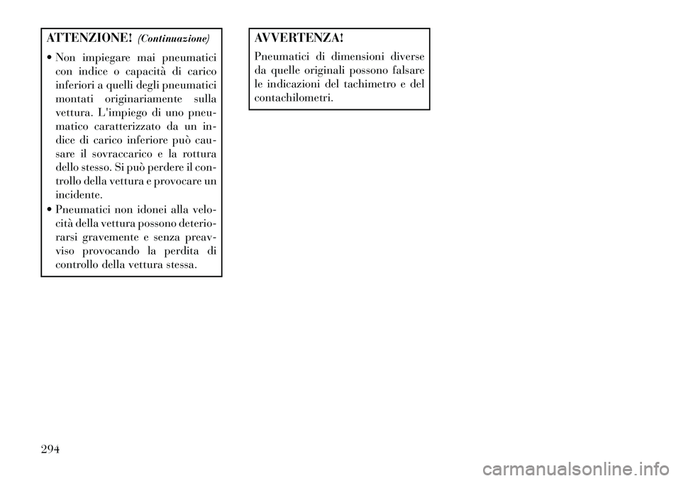 Lancia Voyager 2013  Libretto Uso Manutenzione (in Italian) ATTENZIONE!(Continuazione)
 Non impiegare mai pneumatici con indice o capacità di carico
inferiori a quelli degli pneumatici
montati originariamente sulla
vettura. Limpiego di uno pneu-
matico cara