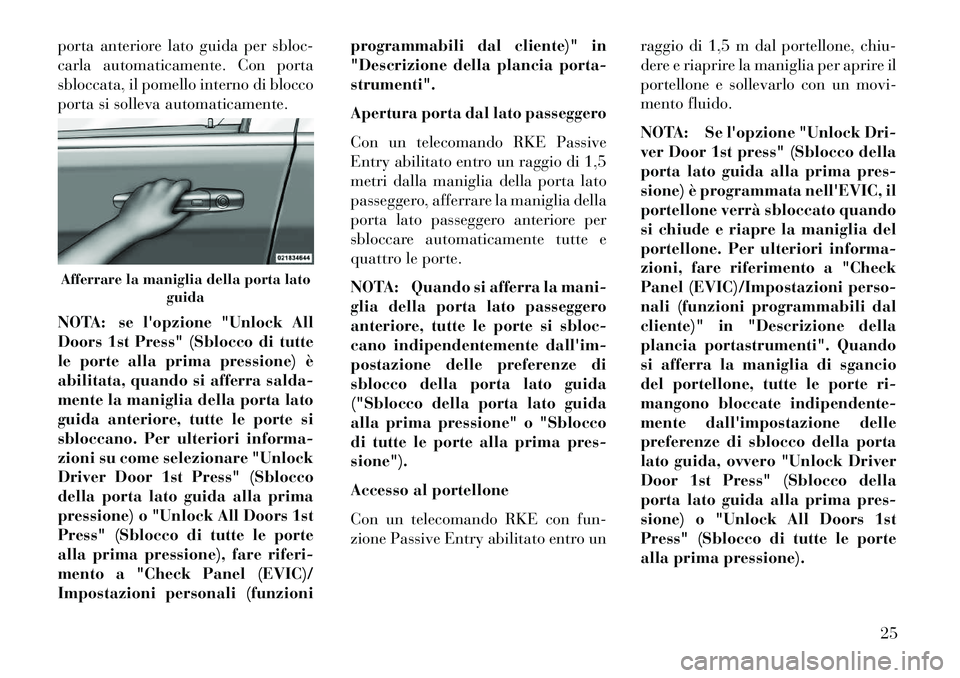 Lancia Voyager 2013  Libretto Uso Manutenzione (in Italian) porta anteriore lato guida per sbloc-
carla automaticamente. Con porta
sbloccata, il pomello interno di blocco
porta si solleva automaticamente.
NOTA: se lopzione "Unlock All
Doors 1st Press" (Sblocc