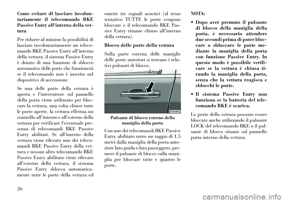 Lancia Voyager 2013  Libretto Uso Manutenzione (in Italian) Come evitare di lasciare involon-
tariamente il telecomando RKE
Passive Entry allinterno della vet-
tura
Per ridurre al minimo la possibilità di
lasciare involontariamente un teleco-
mando RKE Passi