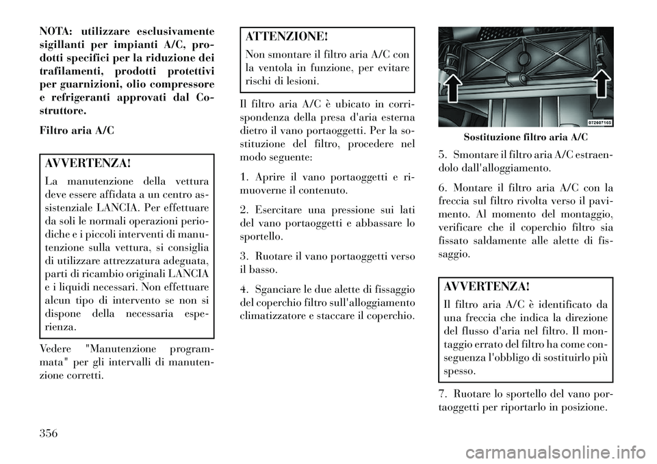 Lancia Voyager 2013 Libretto Uso Manutenzione (in Italian) NOTA: utilizzare esclusivamente
sigillanti per impianti A/C, pro-
dotti specifici per la riduzione dei
trafilamenti, prodotti protettivi
per guarnizioni, olio compressore
e refrigeranti approvati dal Lancia Voyager 2013 Libretto Uso Manutenzione (in Italian) NOTA: utilizzare esclusivamente
sigillanti per impianti A/C, pro-
dotti specifici per la riduzione dei
trafilamenti, prodotti protettivi
per guarnizioni, olio compressore
e refrigeranti approvati dal
