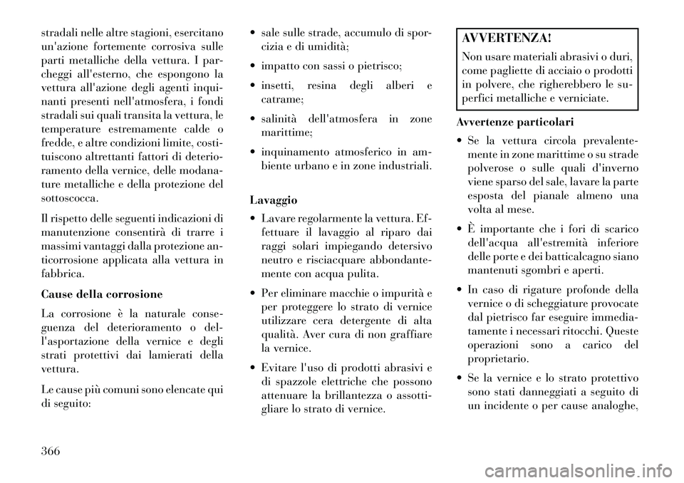 Lancia Voyager 2013 Libretto Uso Manutenzione (in Italian) stradali nelle altre stagioni, esercitano
unazione fortemente corrosiva sulle
parti metalliche della vettura. I par-
cheggi allesterno, che espongono la
vettura allazione degli agenti inqui-
nanti Lancia Voyager 2013 Libretto Uso Manutenzione (in Italian) stradali nelle altre stagioni, esercitano
unazione fortemente corrosiva sulle
parti metalliche della vettura. I par-
cheggi allesterno, che espongono la
vettura allazione degli agenti inqui-
nanti