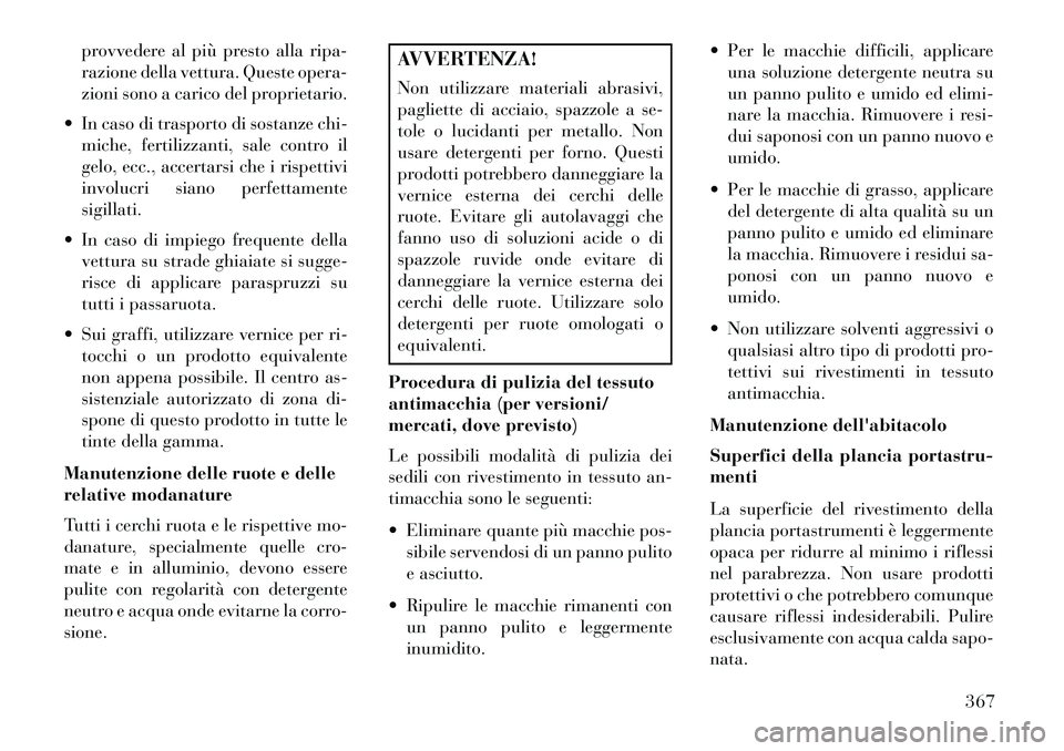 Lancia Voyager 2013 Libretto Uso Manutenzione (in Italian) provvedere al più presto alla ripa-
razione della vettura. Queste opera-
zioni sono a carico del proprietario.
In caso di trasporto di sostanze chi- miche, fertilizzanti, sale contro il
gelo, ecc., Lancia Voyager 2013 Libretto Uso Manutenzione (in Italian) provvedere al più presto alla ripa-
razione della vettura. Queste opera-
zioni sono a carico del proprietario.
In caso di trasporto di sostanze chi- miche, fertilizzanti, sale contro il
gelo, ecc.,