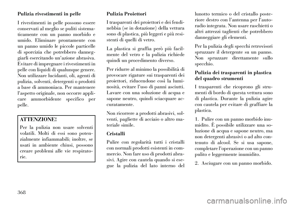 Lancia Voyager 2013 Libretto Uso Manutenzione (in Italian) Pulizia rivestimenti in pelle
I rivestimenti in pelle possono essere
conservati al meglio se puliti sistema-
ticamente con un panno morbido e
umido. Eliminare prontamente con
un panno umido le piccole Lancia Voyager 2013 Libretto Uso Manutenzione (in Italian) Pulizia rivestimenti in pelle
I rivestimenti in pelle possono essere
conservati al meglio se puliti sistema-
ticamente con un panno morbido e
umido. Eliminare prontamente con
un panno umido le piccole