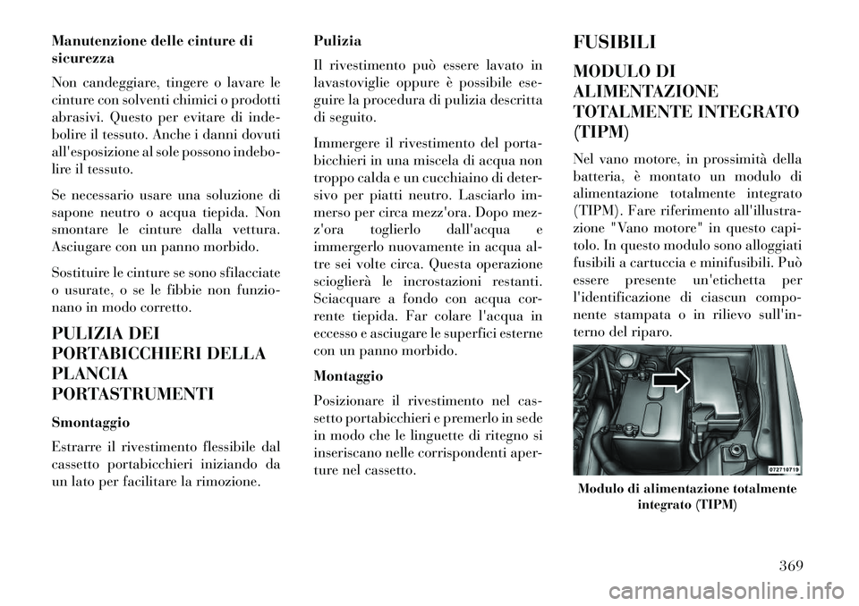 Lancia Voyager 2013 Libretto Uso Manutenzione (in Italian) Manutenzione delle cinture di
sicurezza
Non candeggiare, tingere o lavare le
cinture con solventi chimici o prodotti
abrasivi. Questo per evitare di inde-
bolire il tessuto. Anche i danni dovuti
alle Lancia Voyager 2013 Libretto Uso Manutenzione (in Italian) Manutenzione delle cinture di
sicurezza
Non candeggiare, tingere o lavare le
cinture con solventi chimici o prodotti
abrasivi. Questo per evitare di inde-
bolire il tessuto. Anche i danni dovuti
alle