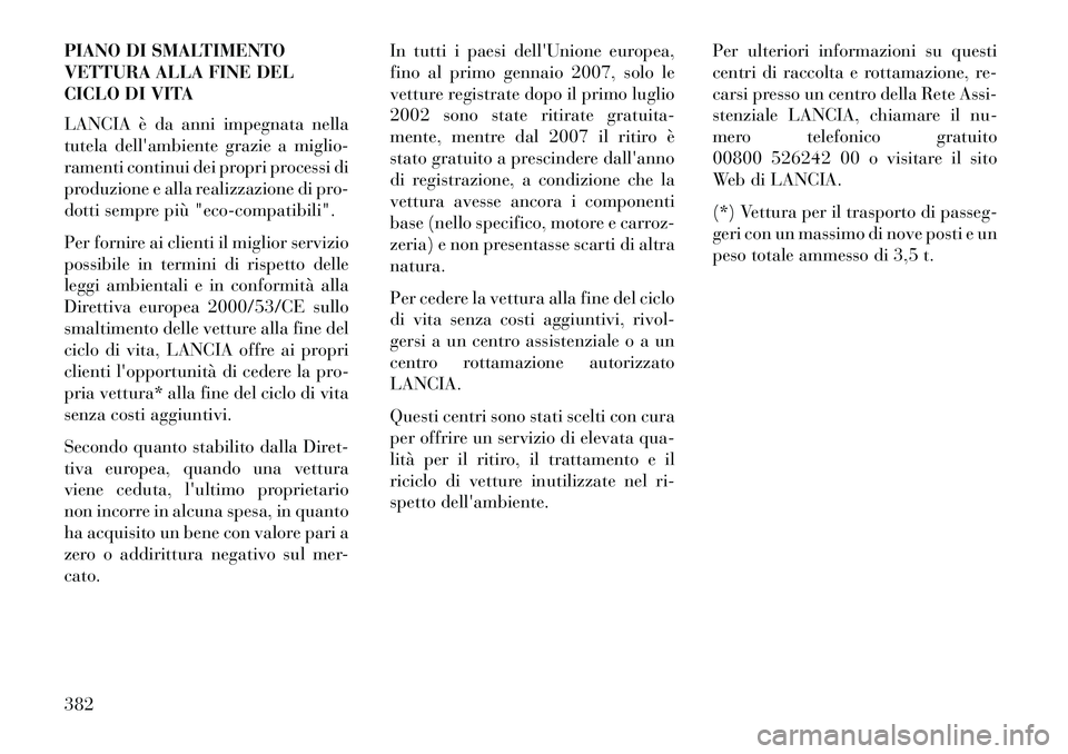 Lancia Voyager 2013 Libretto Uso Manutenzione (in Italian) PIANO DI SMALTIMENTO
VETTURA ALLA FINE DEL
CICLO DI VITA
LANCIA è da anni impegnata nella
tutela dellambiente grazie a miglio-
ramenti continui dei propri processi di
produzione e alla realizzazione Lancia Voyager 2013 Libretto Uso Manutenzione (in Italian) PIANO DI SMALTIMENTO
VETTURA ALLA FINE DEL
CICLO DI VITA
LANCIA è da anni impegnata nella
tutela dellambiente grazie a miglio-
ramenti continui dei propri processi di
produzione e alla realizzazione