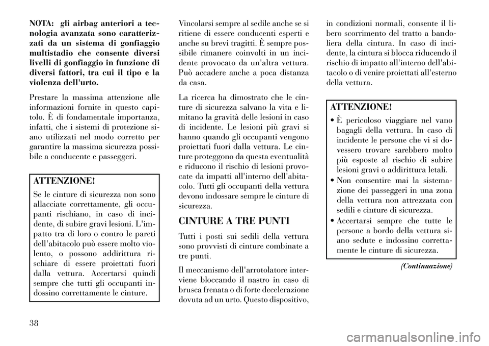 Lancia Voyager 2013  Libretto Uso Manutenzione (in Italian) NOTA: gli airbag anteriori a tec-
nologia avanzata sono caratteriz-
zati da un sistema di gonfiaggio
multistadio che consente diversi
livelli di gonfiaggio in funzione di
diversi fattori, tra cui il t