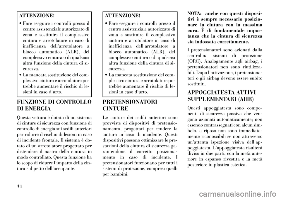 Lancia Voyager 2013  Libretto Uso Manutenzione (in Italian) ATTENZIONE!
 Fare eseguire i controlli presso ilcentro assistenziale autorizzato di
zona e sostituire il complessivo
cintura e arrotolatore in caso di
inefficienza dellarrotolatore a
blocco automati