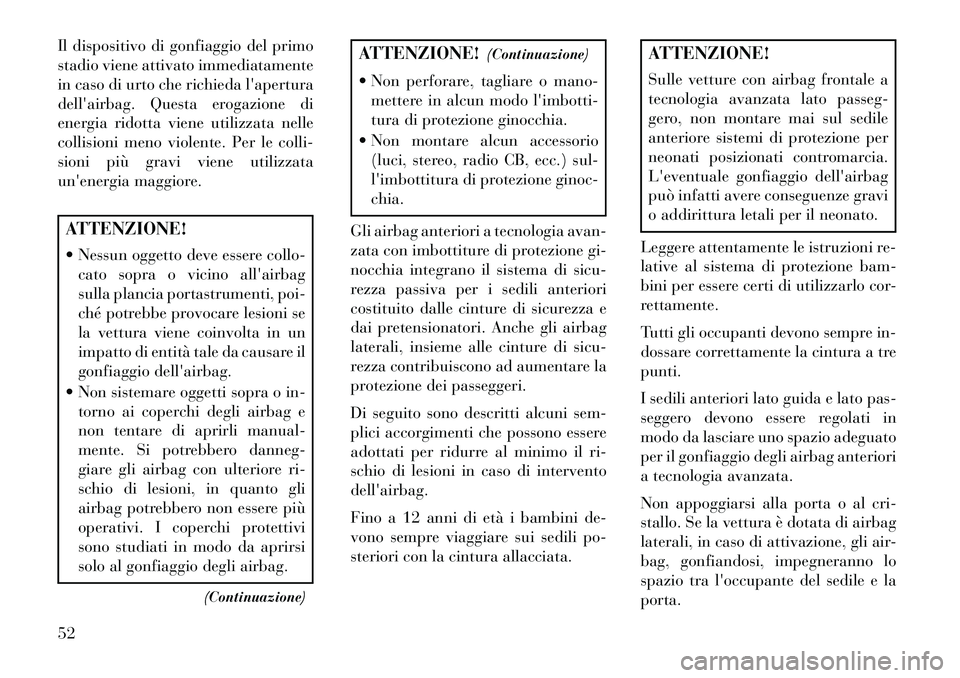Lancia Voyager 2013 Libretto Uso Manutenzione (in Italian) Il dispositivo di gonfiaggio del primo
stadio viene attivato immediatamente
in caso di urto che richieda lapertura
dellairbag. Questa erogazione di
energia ridotta viene utilizzata nelle
collisioni Lancia Voyager 2013 Libretto Uso Manutenzione (in Italian) Il dispositivo di gonfiaggio del primo
stadio viene attivato immediatamente
in caso di urto che richieda lapertura
dellairbag. Questa erogazione di
energia ridotta viene utilizzata nelle
collisioni
