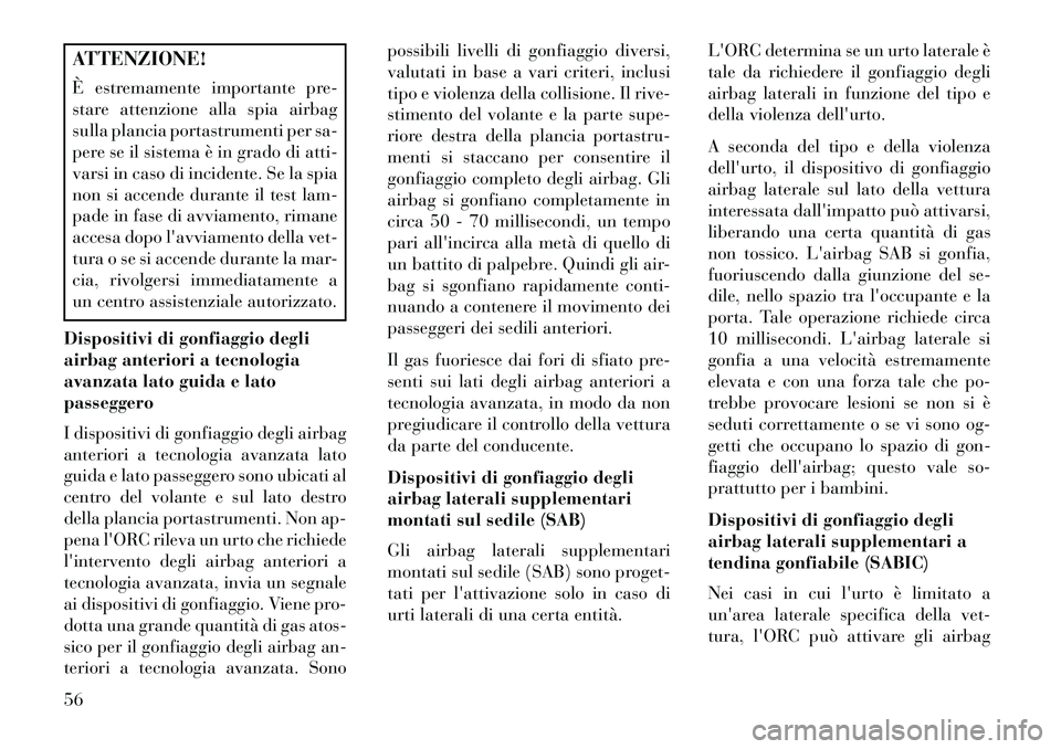 Lancia Voyager 2013 Libretto Uso Manutenzione (in Italian) ATTENZIONE!
È estremamente importante pre-
stare attenzione alla spia airbag
sulla plancia portastrumenti per sa-
pere se il sistema è in grado di atti-
varsi in caso di incidente. Se la spia
non si Lancia Voyager 2013 Libretto Uso Manutenzione (in Italian) ATTENZIONE!
È estremamente importante pre-
stare attenzione alla spia airbag
sulla plancia portastrumenti per sa-
pere se il sistema è in grado di atti-
varsi in caso di incidente. Se la spia
non si