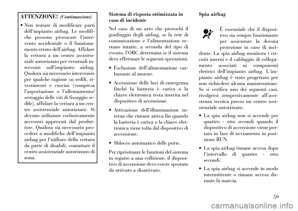 Lancia Voyager 2013 Libretto Uso Manutenzione (in Italian) ATTENZIONE!(Continuazione)
Non tentare di modificare parti dellimpianto airbag. Le modifi-
che possono provocare linter-
vento accidentale o il funziona-
mento errato dellairbag. Affidare
la vett Lancia Voyager 2013 Libretto Uso Manutenzione (in Italian) ATTENZIONE!(Continuazione)
Non tentare di modificare parti dellimpianto airbag. Le modifi-
che possono provocare linter-
vento accidentale o il funziona-
mento errato dellairbag. Affidare
la vett