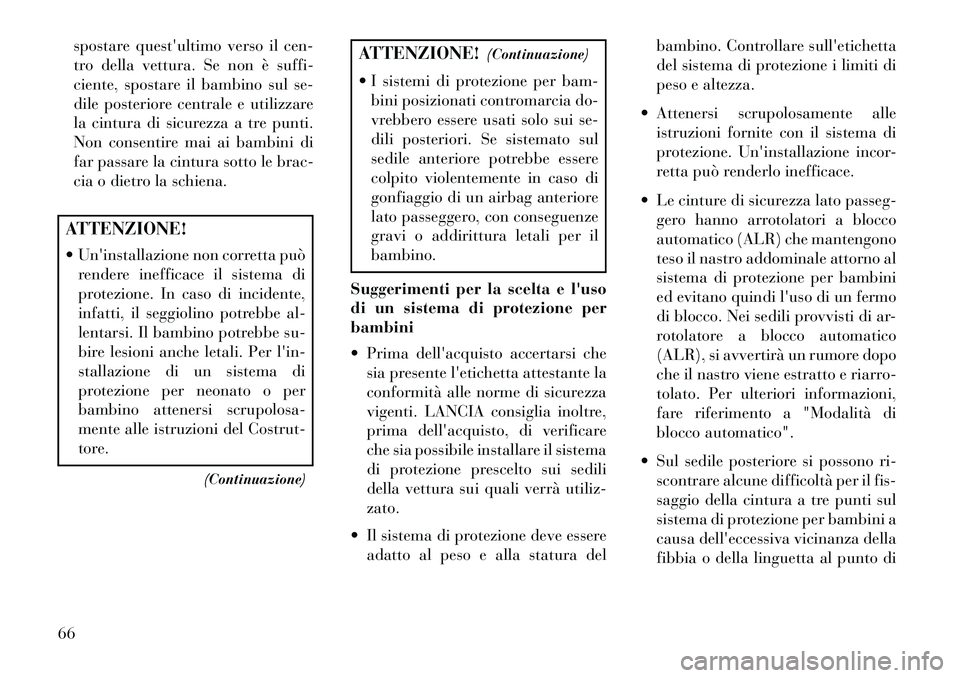Lancia Voyager 2013 Libretto Uso Manutenzione (in Italian) spostare questultimo verso il cen-
tro della vettura. Se non è suffi-
ciente, spostare il bambino sul se-
dile posteriore centrale e utilizzare
la cintura di sicurezza a tre punti.
Non consentire ma Lancia Voyager 2013 Libretto Uso Manutenzione (in Italian) spostare questultimo verso il cen-
tro della vettura. Se non è suffi-
ciente, spostare il bambino sul se-
dile posteriore centrale e utilizzare
la cintura di sicurezza a tre punti.
Non consentire ma