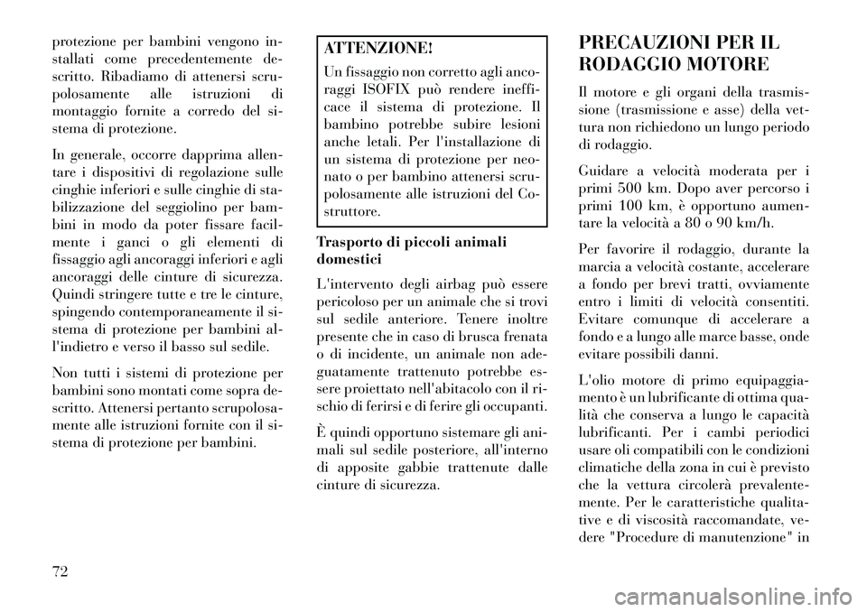 Lancia Voyager 2013  Libretto Uso Manutenzione (in Italian) protezione per bambini vengono in-
stallati come precedentemente de-
scritto. Ribadiamo di attenersi scru-
polosamente alle istruzioni di
montaggio fornite a corredo del si-
stema di protezione.
In ge