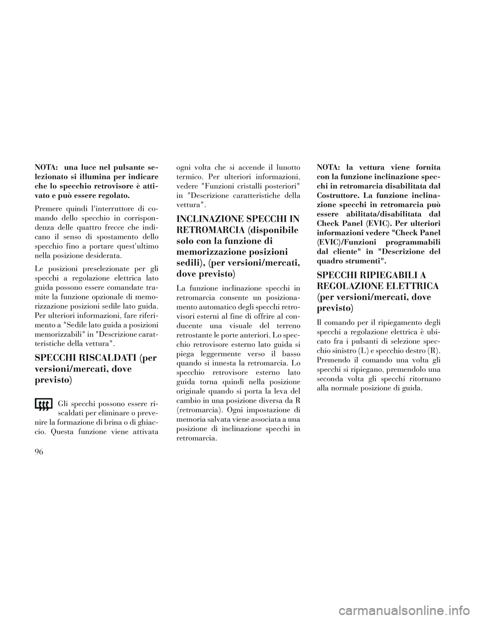 Lancia Voyager 2014 Libretto Uso Manutenzione (in Italian) NOTA: una luce nel pulsante se-
lezionato si illumina per indicare
che lo specchio retrovisore è atti-
vato e può essere regolato.
Premere quindi linterruttore di co-
mando dello specchio in corris Lancia Voyager 2014 Libretto Uso Manutenzione (in Italian) NOTA: una luce nel pulsante se-
lezionato si illumina per indicare
che lo specchio retrovisore è atti-
vato e può essere regolato.
Premere quindi linterruttore di co-
mando dello specchio in corris