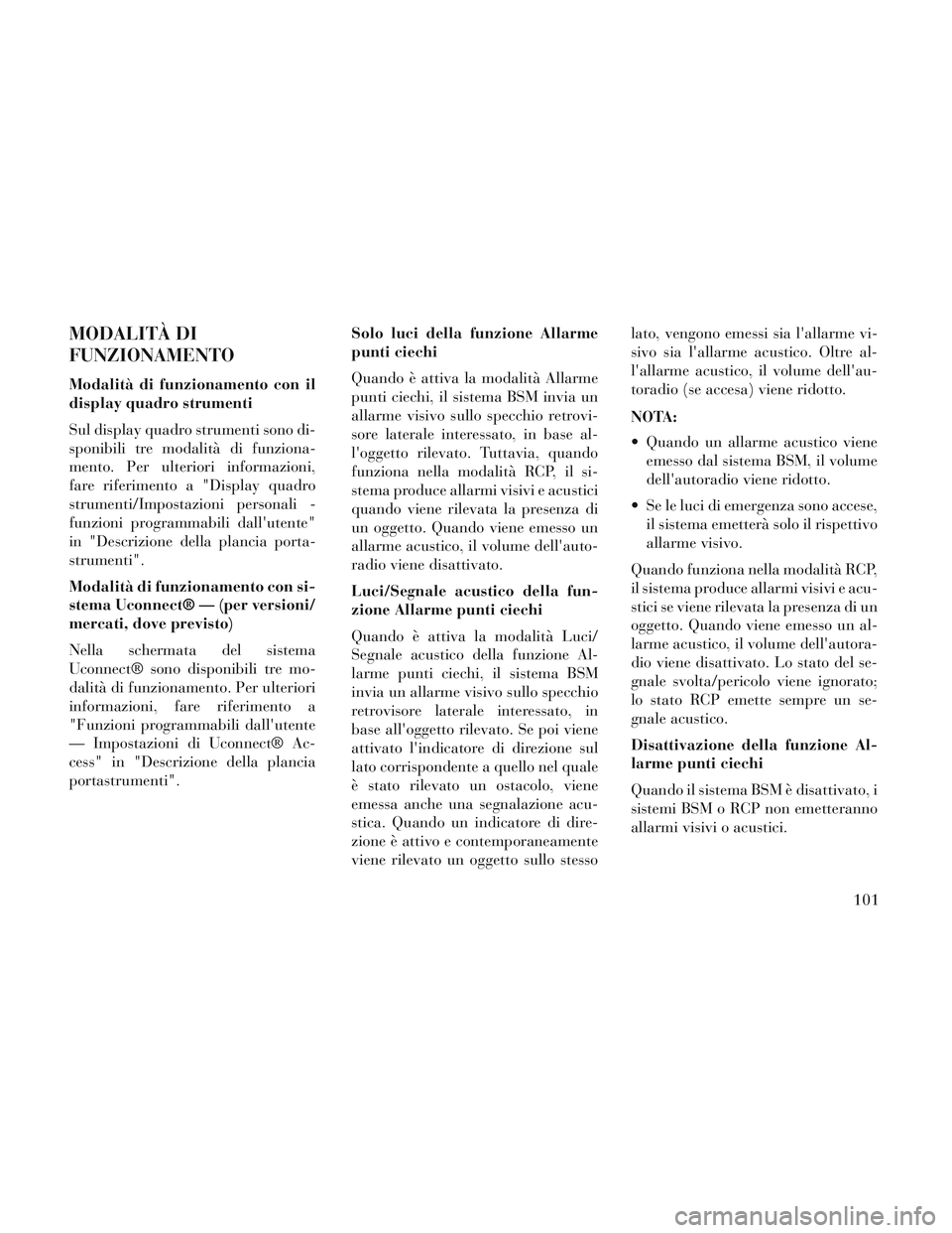 Lancia Voyager 2014 Libretto Uso Manutenzione (in Italian) MODALITÀ DI
FUNZIONAMENTO
Modalità di funzionamento con il
display quadro strumenti
Sul display quadro strumenti sono di-
sponibili tre modalità di funziona-
mento. Per ulteriori informazioni,
fare Lancia Voyager 2014 Libretto Uso Manutenzione (in Italian) MODALITÀ DI
FUNZIONAMENTO
Modalità di funzionamento con il
display quadro strumenti
Sul display quadro strumenti sono di-
sponibili tre modalità di funziona-
mento. Per ulteriori informazioni,
fare