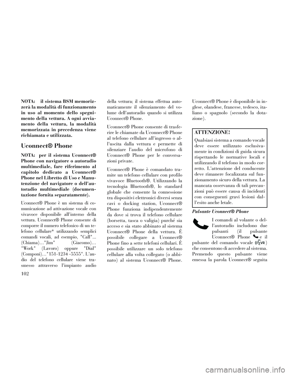 Lancia Voyager 2014 Libretto Uso Manutenzione (in Italian) NOTA: il sistema BSM memoriz-
zerà la modalità di funzionamento
in uso al momento dello spegni-
mento della vettura. A ogni avvia-
mento della vettura, la modalità
memorizzata in precedenza viene
r Lancia Voyager 2014 Libretto Uso Manutenzione (in Italian) NOTA: il sistema BSM memoriz-
zerà la modalità di funzionamento
in uso al momento dello spegni-
mento della vettura. A ogni avvia-
mento della vettura, la modalità
memorizzata in precedenza viene
r