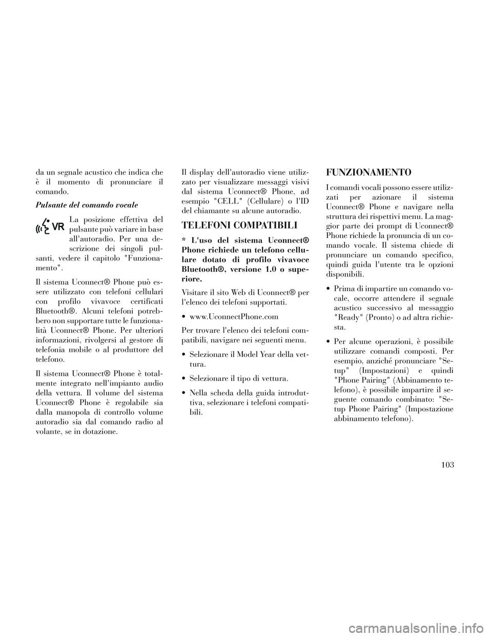 Lancia Voyager 2014 Libretto Uso Manutenzione (in Italian) da un segnale acustico che indica che
è il momento di pronunciare il
comando.
Pulsante del comando vocaleLa posizione effettiva del
pulsante può variare in base
allautoradio. Per una de-
scrizione Lancia Voyager 2014 Libretto Uso Manutenzione (in Italian) da un segnale acustico che indica che
è il momento di pronunciare il
comando.
Pulsante del comando vocaleLa posizione effettiva del
pulsante può variare in base
allautoradio. Per una de-
scrizione