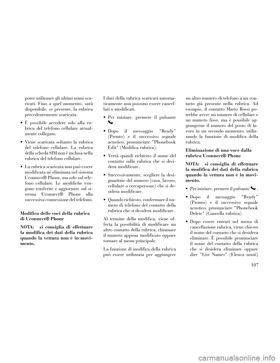 Lancia Voyager 2014 Libretto Uso Manutenzione (in Italian) poter utilizzare gli ultimi nomi sca-
ricati. Fino a quel momento, sarà
disponibile, se presente, la rubrica
precedentemente scaricata.
È possibile accedere solo alla ru- brica del telefono cellula Lancia Voyager 2014 Libretto Uso Manutenzione (in Italian) poter utilizzare gli ultimi nomi sca-
ricati. Fino a quel momento, sarà
disponibile, se presente, la rubrica
precedentemente scaricata.
È possibile accedere solo alla ru- brica del telefono cellula