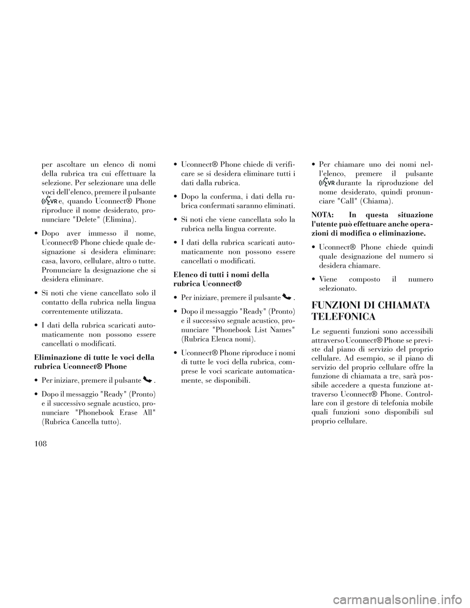 Lancia Voyager 2014 Libretto Uso Manutenzione (in Italian) per ascoltare un elenco di nomi
della rubrica tra cui effettuare la
selezione. Per selezionare una delle
voci dellelenco, premere il pulsante
e, quando Uconnect® Phone
riproduce il nome desiderato, Lancia Voyager 2014 Libretto Uso Manutenzione (in Italian) per ascoltare un elenco di nomi
della rubrica tra cui effettuare la
selezione. Per selezionare una delle
voci dellelenco, premere il pulsante
e, quando Uconnect® Phone
riproduce il nome desiderato,