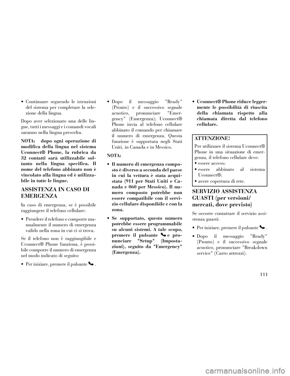 Lancia Voyager 2014 Libretto Uso Manutenzione (in Italian) Continuare seguendo le istruzionidel sistema per completare la sele-
zione della lingua.
Dopo aver selezionato una delle lin-
gue, tutti i messaggi e i comandi vocali
saranno nella lingua prescelta.
Lancia Voyager 2014 Libretto Uso Manutenzione (in Italian) Continuare seguendo le istruzionidel sistema per completare la sele-
zione della lingua.
Dopo aver selezionato una delle lin-
gue, tutti i messaggi e i comandi vocali
saranno nella lingua prescelta.
