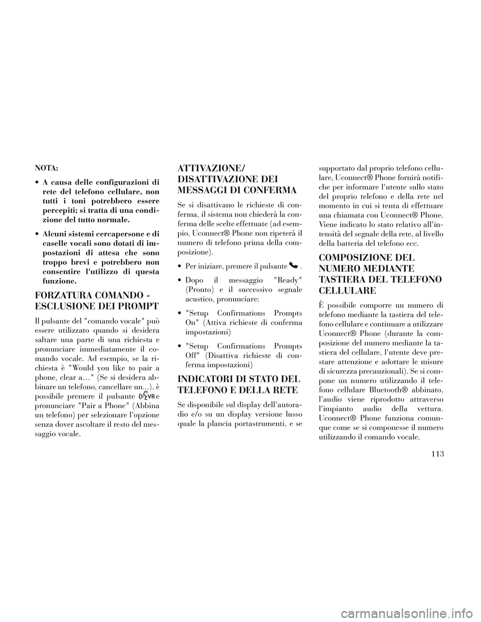 Lancia Voyager 2014 Libretto Uso Manutenzione (in Italian) NOTA:
A causa delle configurazioni direte del telefono cellulare, non
tutti i toni potrebbero essere
percepiti; si tratta di una condi-
zione del tutto normale.
Alcuni sistemi cercapersone e di case Lancia Voyager 2014 Libretto Uso Manutenzione (in Italian) NOTA:
A causa delle configurazioni direte del telefono cellulare, non
tutti i toni potrebbero essere
percepiti; si tratta di una condi-
zione del tutto normale.
Alcuni sistemi cercapersone e di case