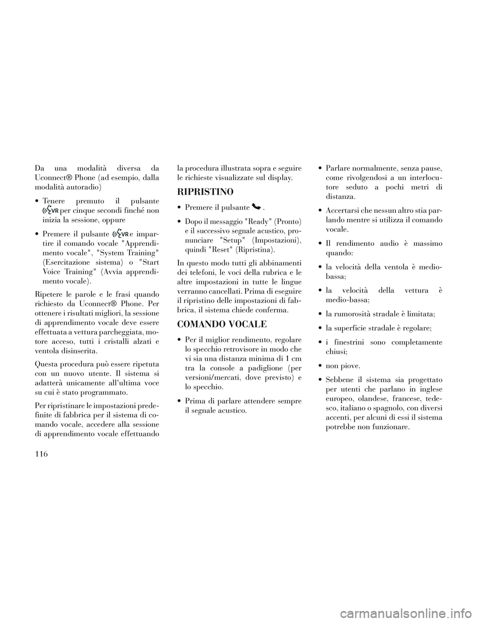 Lancia Voyager 2014 Libretto Uso Manutenzione (in Italian) Da una modalità diversa da
Uconnect® Phone (ad esempio, dalla
modalità autoradio)
Tenere premuto il pulsante
per cinque secondi finché non
inizia la sessione, oppure
Premere il pulsante
e impar- Lancia Voyager 2014 Libretto Uso Manutenzione (in Italian) Da una modalità diversa da
Uconnect® Phone (ad esempio, dalla
modalità autoradio)
Tenere premuto il pulsante
per cinque secondi finché non
inizia la sessione, oppure
Premere il pulsante
e impar-