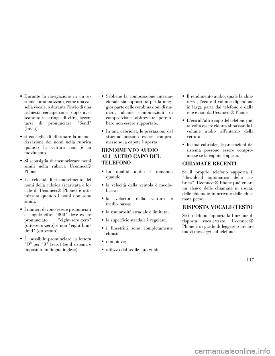 Lancia Voyager 2014 Libretto Uso Manutenzione (in Italian) Durante la navigazione in un si-stema automatizzato, come una ca-
sella vocale, o durante linvio di una
richiesta cercapersone, dopo aver
scandito la stringa di cifre, accer-
tarsi di pronunciare "S Lancia Voyager 2014 Libretto Uso Manutenzione (in Italian) Durante la navigazione in un si-stema automatizzato, come una ca-
sella vocale, o durante linvio di una
richiesta cercapersone, dopo aver
scandito la stringa di cifre, accer-
tarsi di pronunciare "S