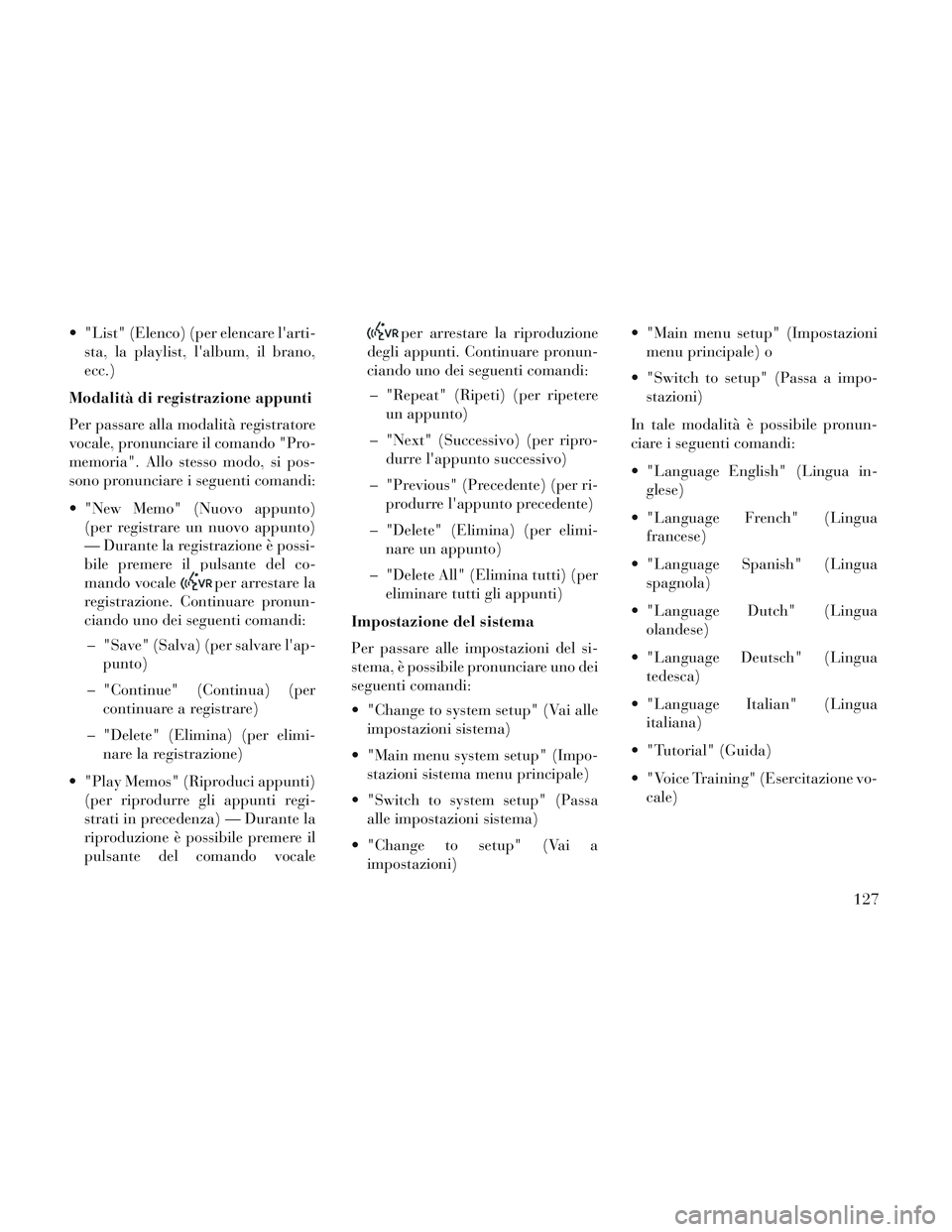 Lancia Voyager 2014 Libretto Uso Manutenzione (in Italian) "List" (Elenco) (per elencare larti-sta, la playlist, lalbum, il brano,
ecc.)
Modalità di registrazione appunti
Per passare alla modalità registratore
vocale, pronunciare il comando "Pro-
memoria Lancia Voyager 2014 Libretto Uso Manutenzione (in Italian) "List" (Elenco) (per elencare larti-sta, la playlist, lalbum, il brano,
ecc.)
Modalità di registrazione appunti
Per passare alla modalità registratore
vocale, pronunciare il comando "Pro-
memoria