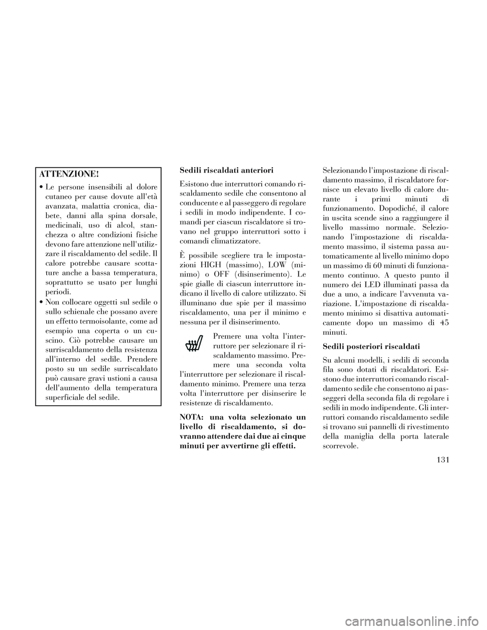 Lancia Voyager 2014 Libretto Uso Manutenzione (in Italian) ATTENZIONE!
Le persone insensibili al dolorecutaneo per cause dovute alletà
avanzata, malattia cronica, dia-
bete, danni alla spina dorsale,
medicinali, uso di alcol, stan-
chezza o altre condizion Lancia Voyager 2014 Libretto Uso Manutenzione (in Italian) ATTENZIONE!
Le persone insensibili al dolorecutaneo per cause dovute alletà
avanzata, malattia cronica, dia-
bete, danni alla spina dorsale,
medicinali, uso di alcol, stan-
chezza o altre condizion