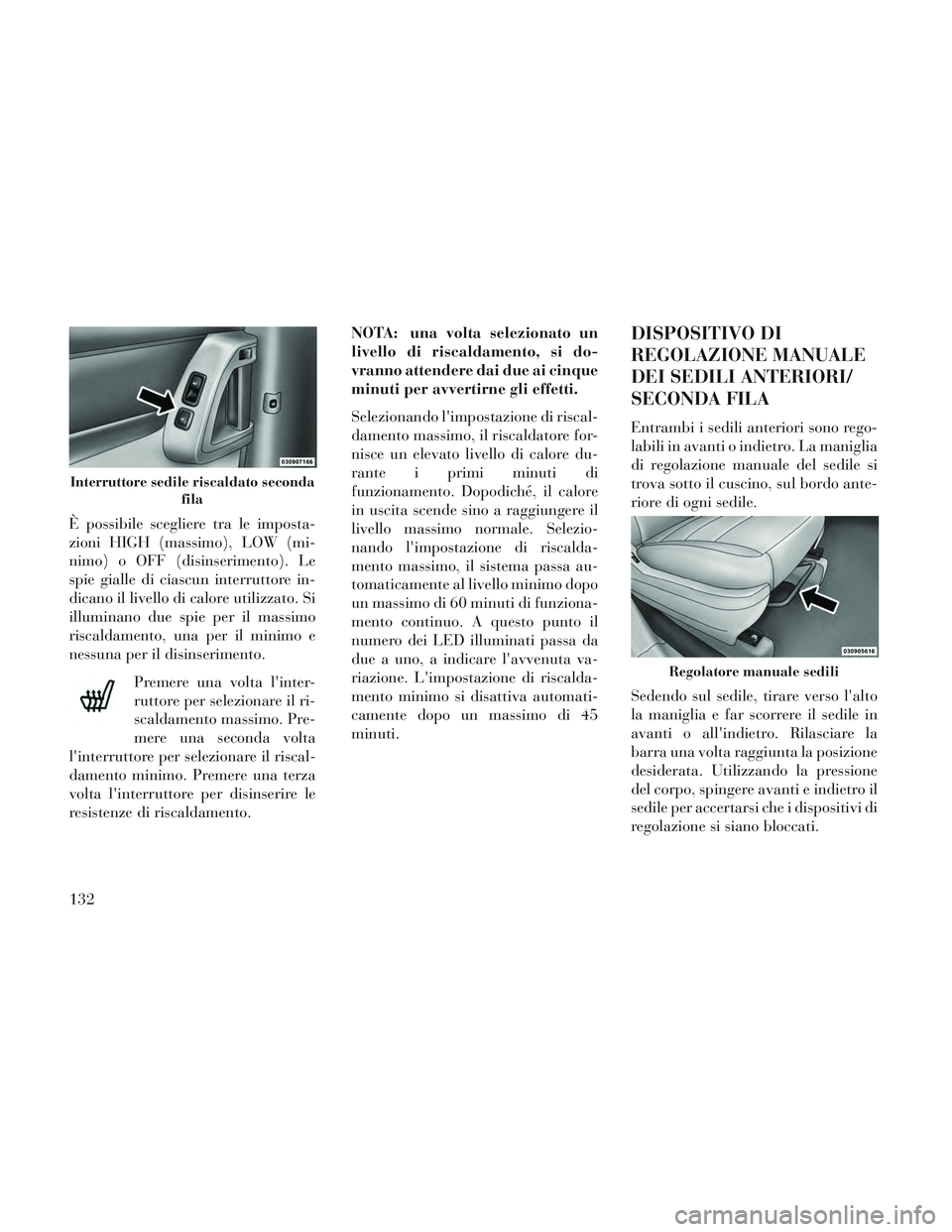 Lancia Voyager 2014 Libretto Uso Manutenzione (in Italian) È possibile scegliere tra le imposta-
zioni HIGH (massimo), LOW (mi-
nimo) o OFF (disinserimento). Le
spie gialle di ciascun interruttore in-
dicano il livello di calore utilizzato. Si
illuminano due Lancia Voyager 2014 Libretto Uso Manutenzione (in Italian) È possibile scegliere tra le imposta-
zioni HIGH (massimo), LOW (mi-
nimo) o OFF (disinserimento). Le
spie gialle di ciascun interruttore in-
dicano il livello di calore utilizzato. Si
illuminano due